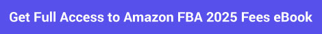 Get Full Access to Amazon FBA 2025 Fees eBook